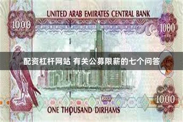 配资杠杆网站 有关公募限薪的七个问答