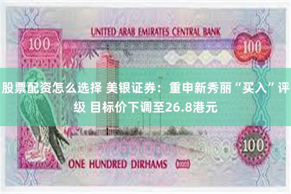 股票配资怎么选择 美银证券：重申新秀丽“买入”评级 目标价下调至26.8港元