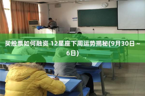 买股票如何融资 12星座下周运势揭秘(9月30日～6日)