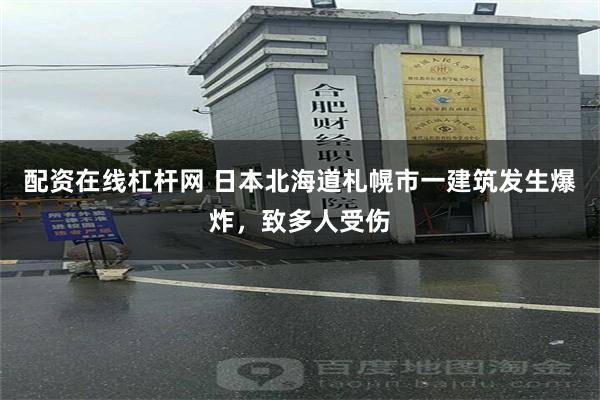 配资在线杠杆网 日本北海道札幌市一建筑发生爆炸，致多人受伤