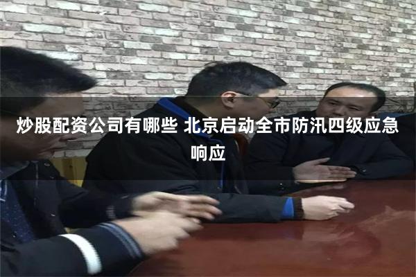 炒股配资公司有哪些 北京启动全市防汛四级应急响应