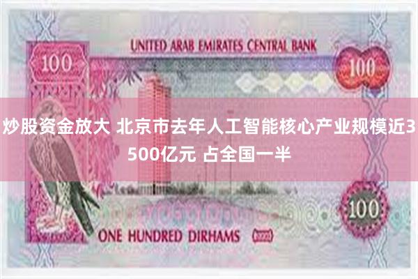 炒股资金放大 北京市去年人工智能核心产业规模近3500亿元 占全国一半